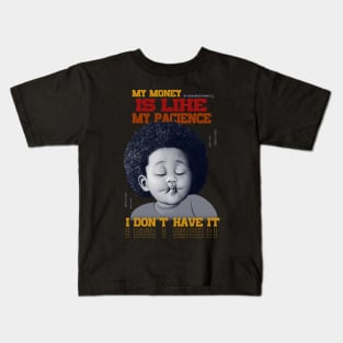 My money is like my pacience, I don't have it Kids T-Shirt